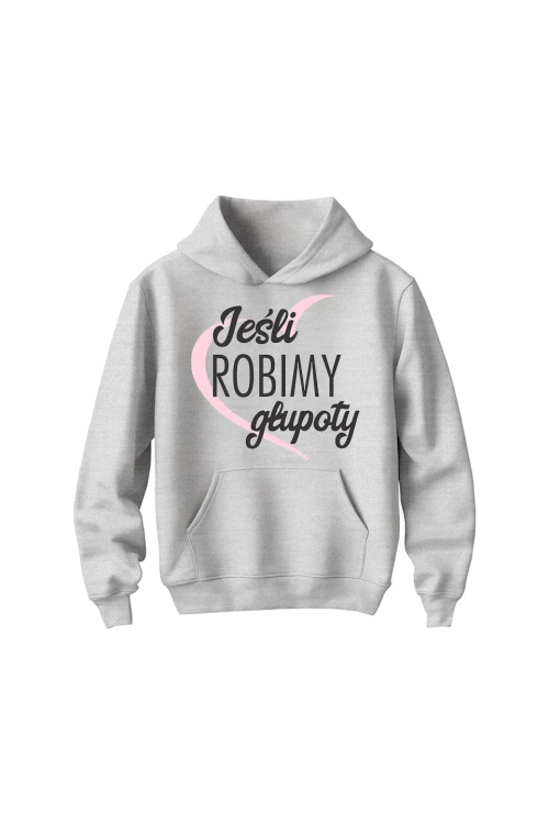 Bluza dziecięca z kapturem Jeśli robimy głupoty - szara