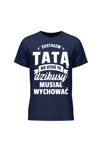 Koszulka męska Zostałem Tatą bo ktoś musiał wychować te dzikusy - granatowa