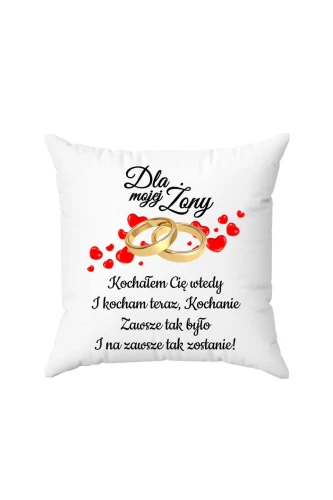 Poduszka Dla mojej żony Kochałem Cię wtedy i kocham Cię teraz obrączki
