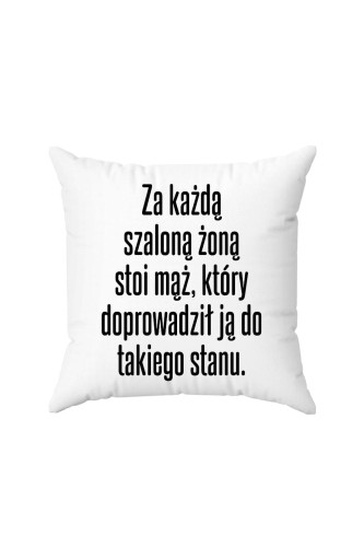 Poduszka Za każdą szaloną żoną stoi mąż który doprowadził ją do takiego stanu