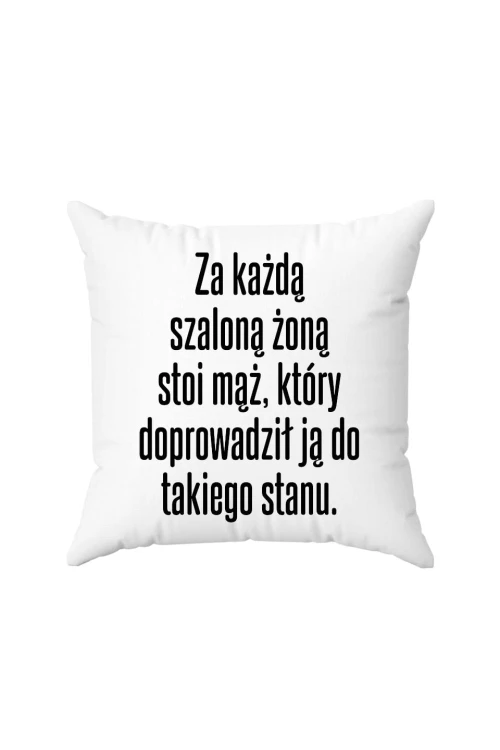 Poduszka Za każdą szaloną żoną stoi mąż który doprowadził ją do takiego stanu