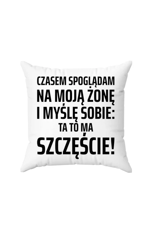 Poduszka Czasem spoglądam na moją żone i myśle sobie ta to ma szczęście