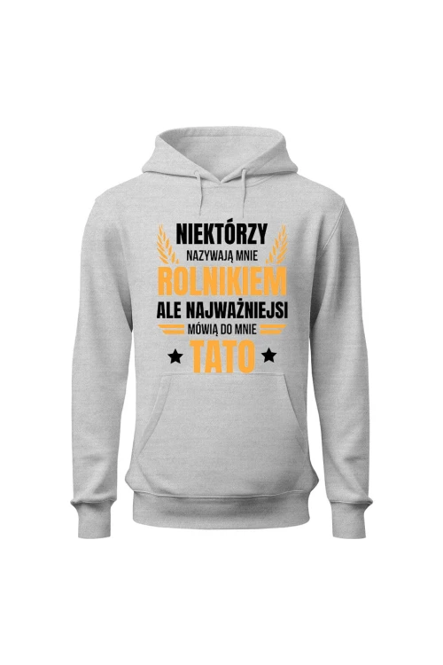 Bluza męska z kapturem Niektórzy nazywają mnie rolnikiem ale najważniejsi mówią do mnie Tato - szara