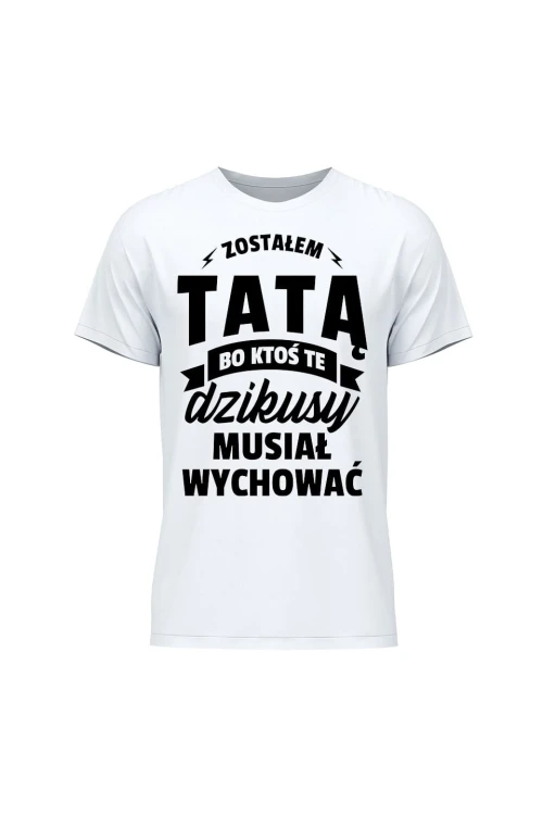 Koszulka męska Zostałem Tatą bo ktoś musiał wychować te dzikusy - biała