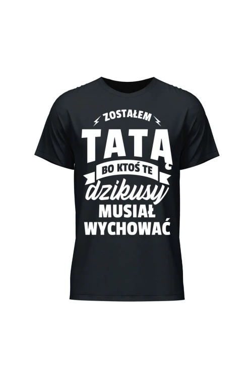 Koszulka męska Zostałem Tatą bo ktoś musiał wychować te dzikusy - czarna