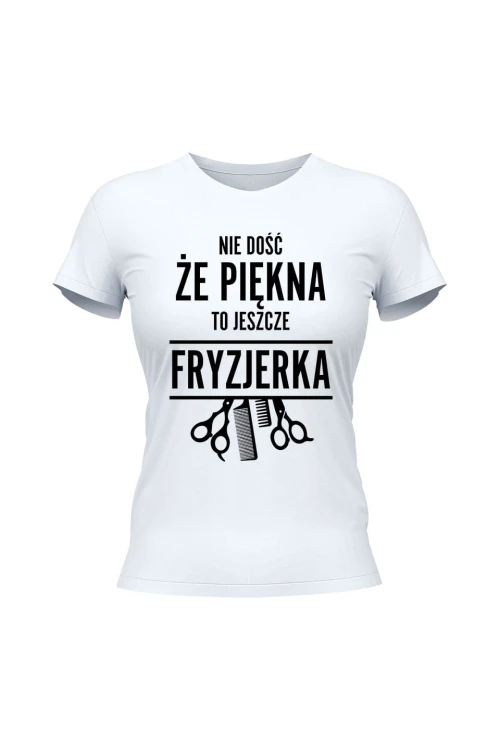 Koszulka damska Nie dość że piękna to jeszcze fryzjerka - biała