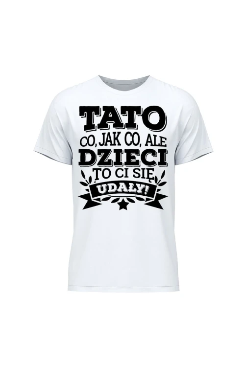 Koszulka męska Tato co jak co, ale dzieci ci się udały - biała