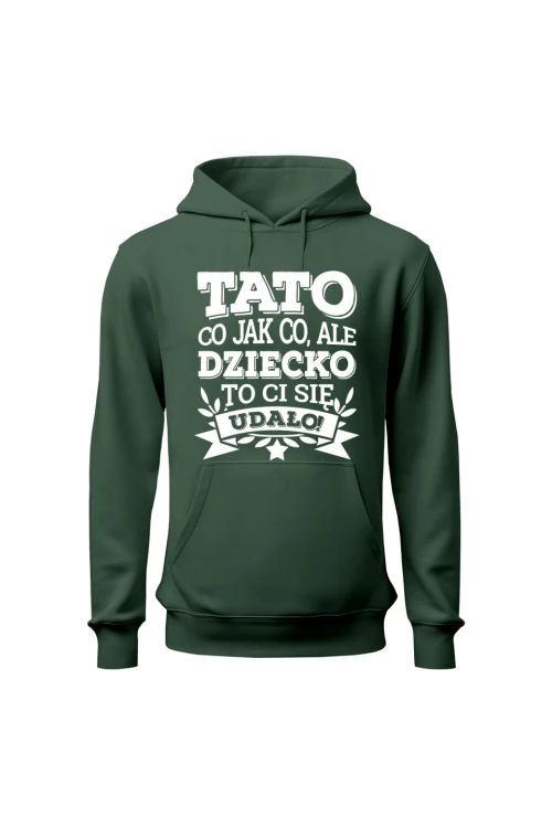 Bluza męska z kapturem Tato co jak co, ale dziecko ci się udało - zielona