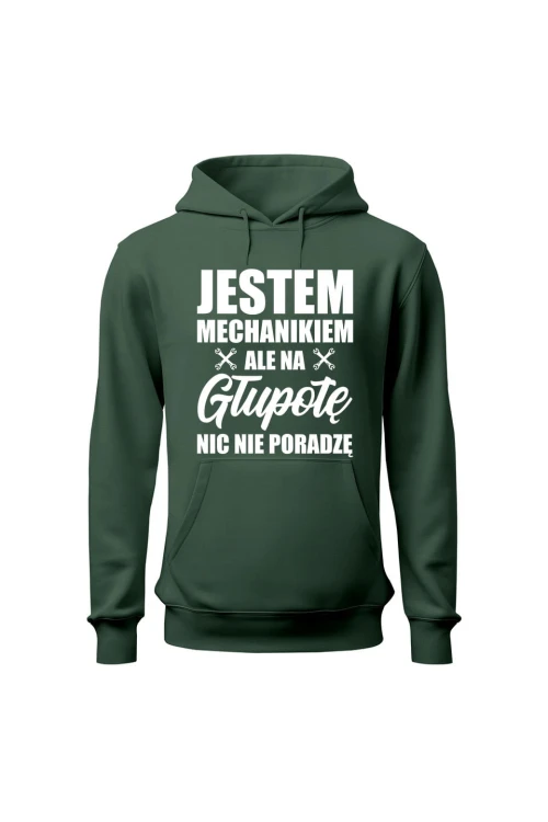 Bluza z kapturem Jestem mechanikiem ale na głupotę nic nie poradzę - zielona