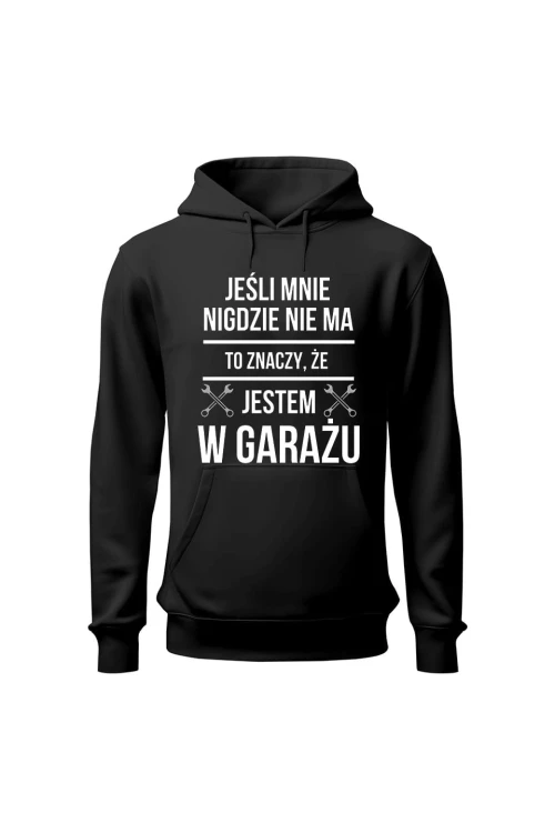 Bluza z kapturem Jeśli mnie nie ma to znaczy że jestem w garażu - czarna