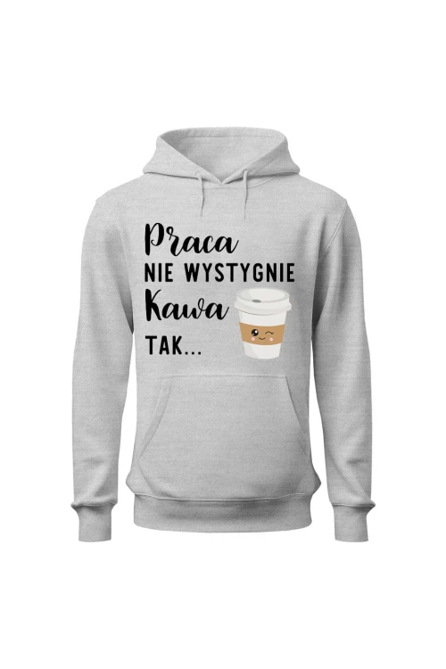 Bluza damska z kapturem Praca nie wystygnie kawa tak - szara