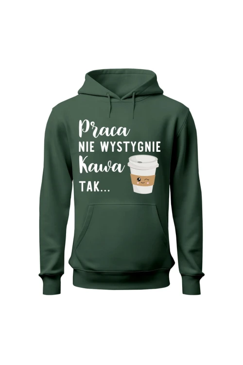 Bluza damska z kapturem Praca nie wystygnie kawa tak - zielona