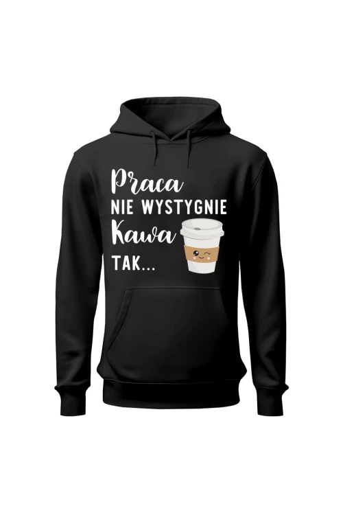 Bluza damska z kapturem Praca nie wystygnie kawa tak - czarna