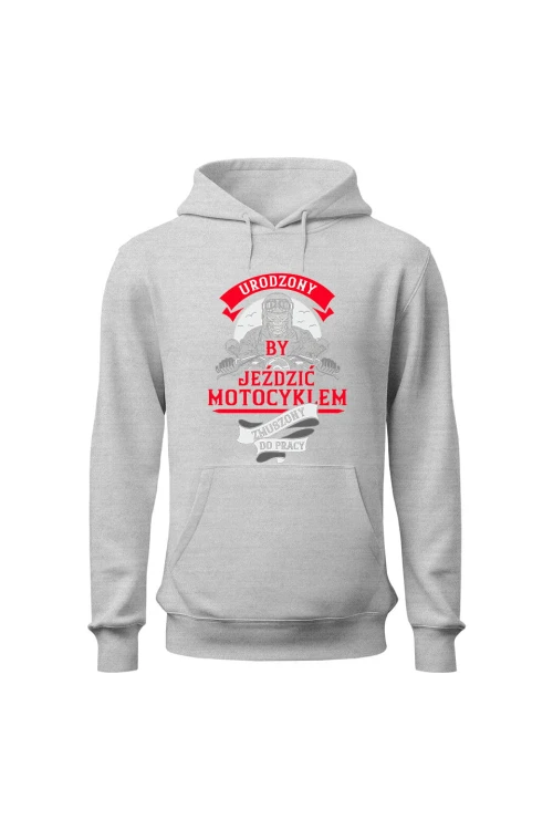 Bluza męska z kapturem Urodzony by jeździć motocyklem - szara