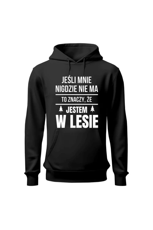 Bluza męska z kapturem Jeśli mnie nigdzie nie ma to znaczy, że jestem w lesie - czarna