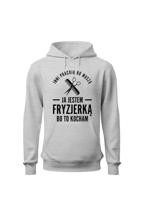 Bluza damska z kapturem Inni pracują bo muszą ja jestem fryzjerką bo to kocham - szara