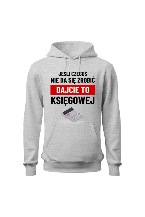 Bluza damska z kapturem Jeśli czegoś nie da się zrobić dajcie to księgowej - szara