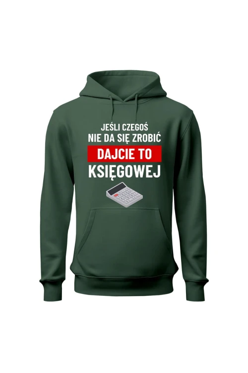 Bluza damska z kapturem Jeśli czegoś nie da się zrobić dajcie to księgowej - zielona