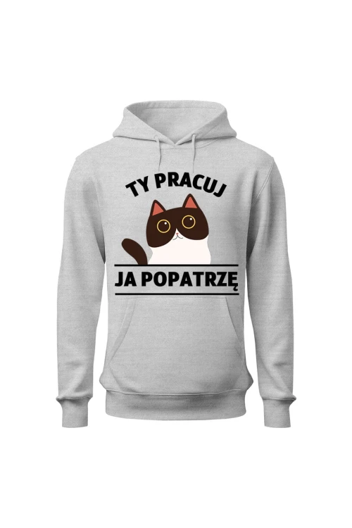 Bluza męska z kapturem Ty pracuj ja popatrzę - szara