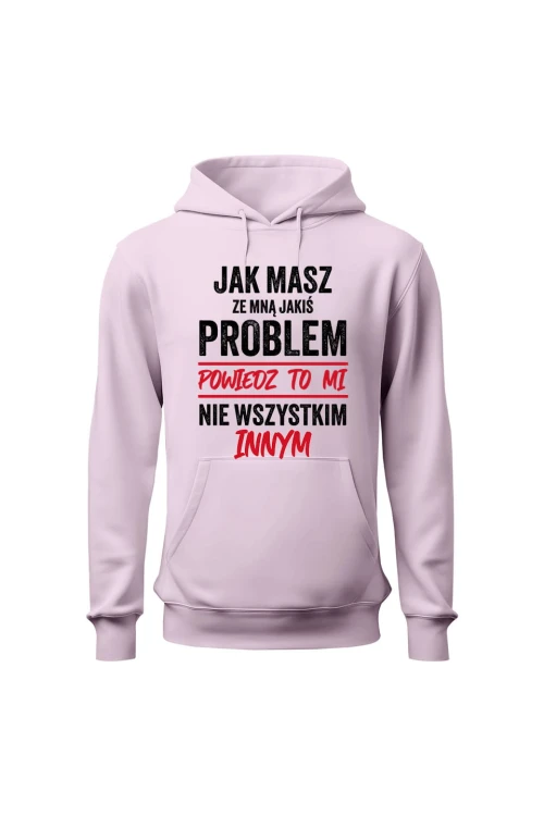 Bluza damska z  kapturem Jak masz ze mną jakiś problem powiedz to mi - różowa