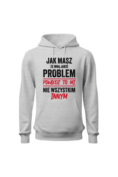 Bluza damska z  kapturem Jak masz ze mną jakiś problem powiedz to mi - szara