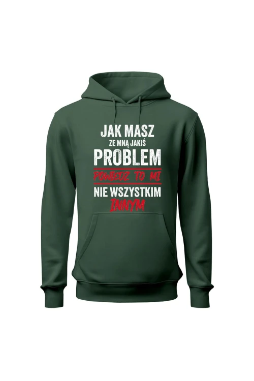 Bluza damska z  kapturem Jak masz ze mną jakiś problem powiedz to mi - zielona