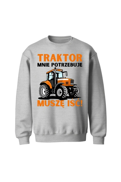 Bluza bez kaptura Traktor mnie potrzebuje muszę iść - szara