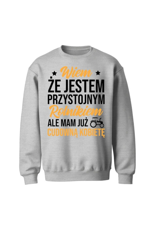 Bluza bez kaptura Wiem że jestem przystojnym rolnikiem ale mam już wspaniałą kobietę - szara