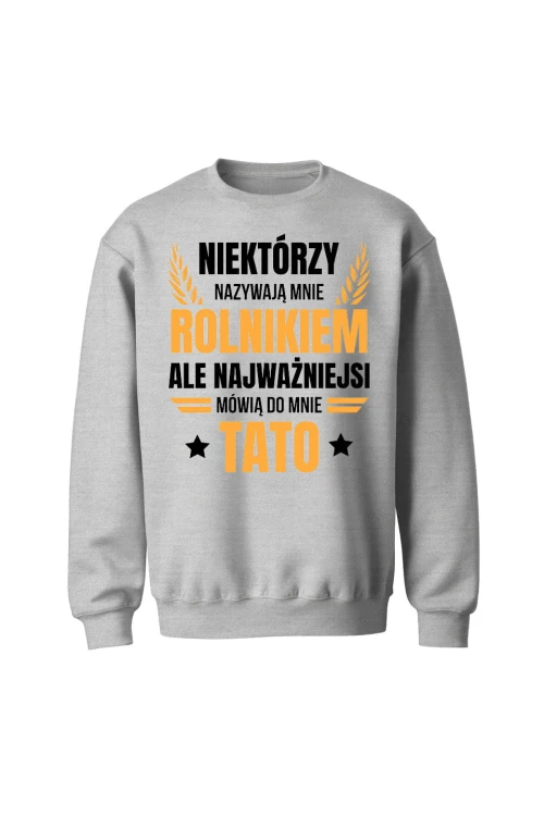 Bluza bez kaptura Niektórzy nazywają mnie rolnikiem ale najważniejsi mówią do mnie Tato - szara