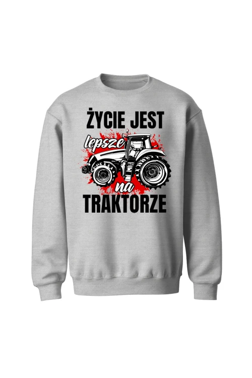 Bluza bez kaptura Życie jest lepsze na TRAKTORZE - szara