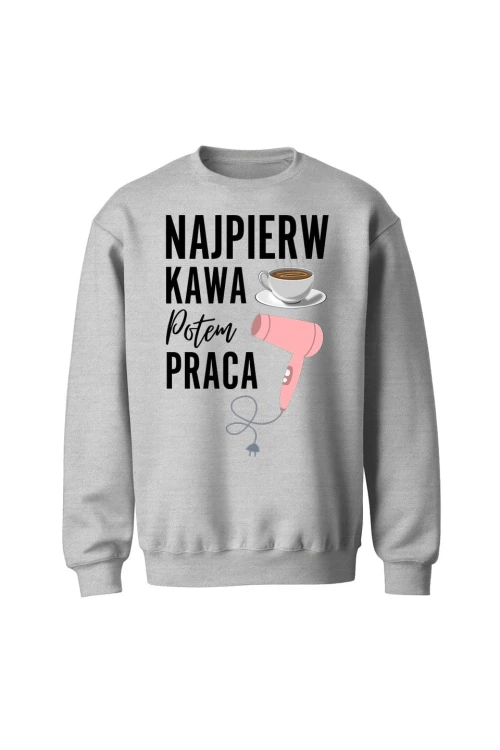 Bluza bez kaptura Najpierw kawa potem praca fryzjerka - szara
