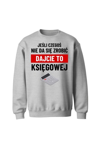 Bluza bez kaptura Jeśli czegoś nie da się zrobić dajcie to księgowej - szara