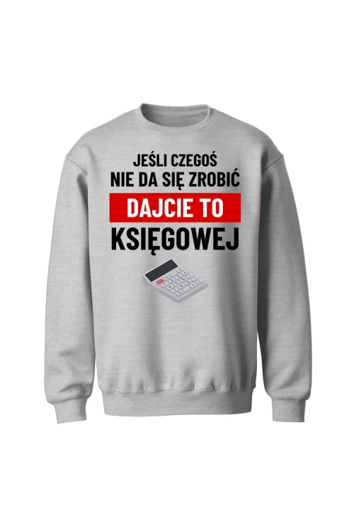 Bluza bez kaptura Jeśli czegoś nie da się zrobić dajcie to księgowej - szara