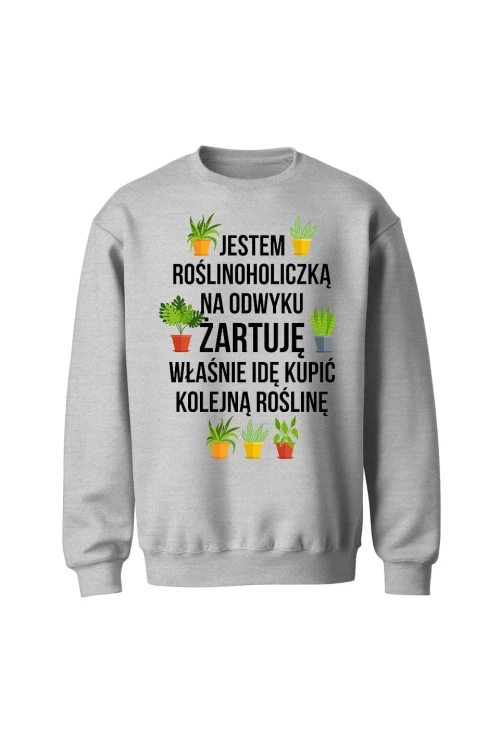 Bluza bez kaptura Jestem roślinoholiczką na odwyku żartuję - szara