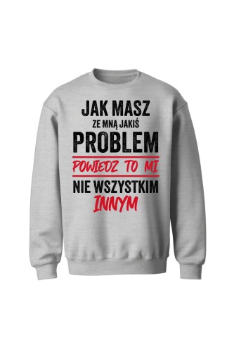 Bluza bez kaptura Jak masz ze mną jakiś problem powiedz to mi - szara