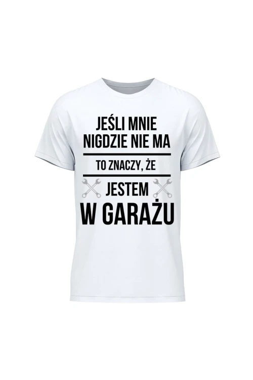 Koszulka męska Jeśli mnie nie ma to znaczy że jestem w garażu - biała