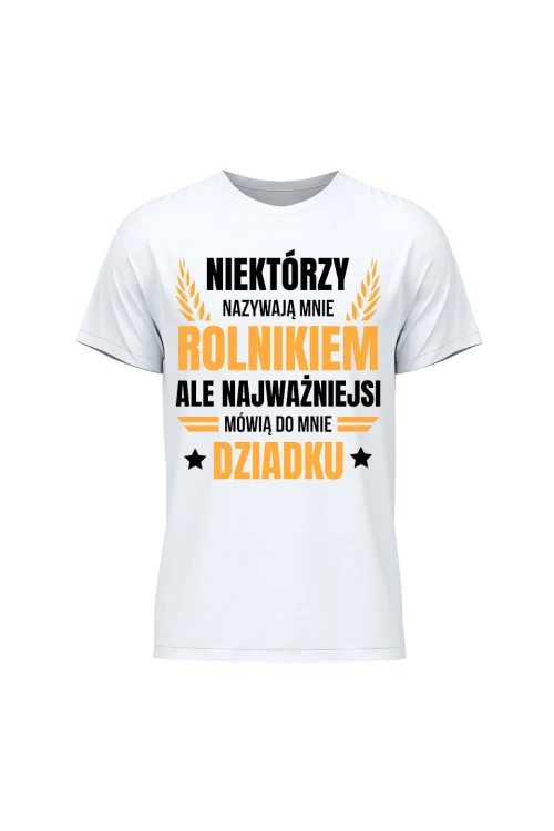 Koszulka męska Niektórzy nazywają mnie rolnikiem ale najważniejsi mówią do mnie Dziadku - biała