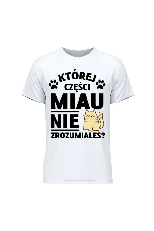Koszulka męska Której części MIAU nie zrozumiałeś? - biała