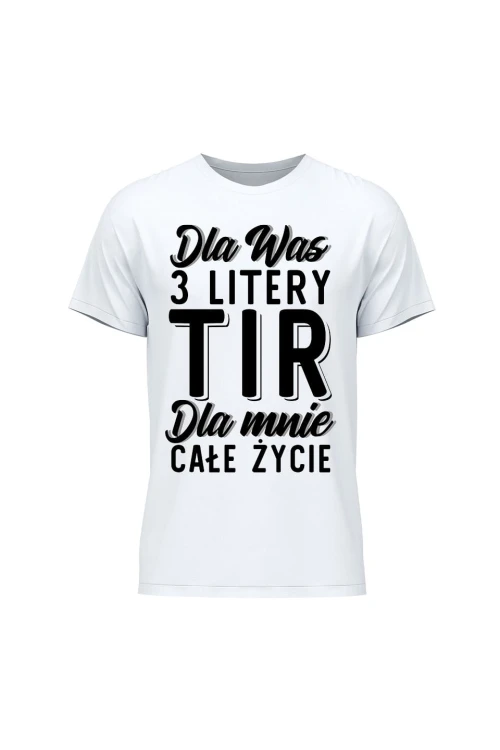 Koszulka męska Dla was 3 litery TIR dla mnie całe życie - biała