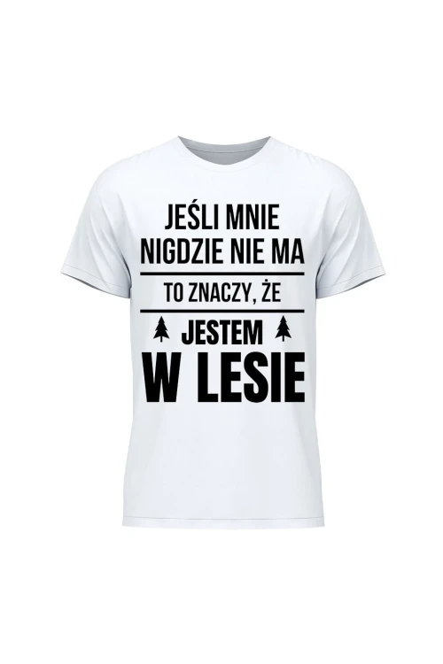 Koszulka męska Jeśli mnie nigdzie nie ma to znaczy, że jestem w lesie - biała