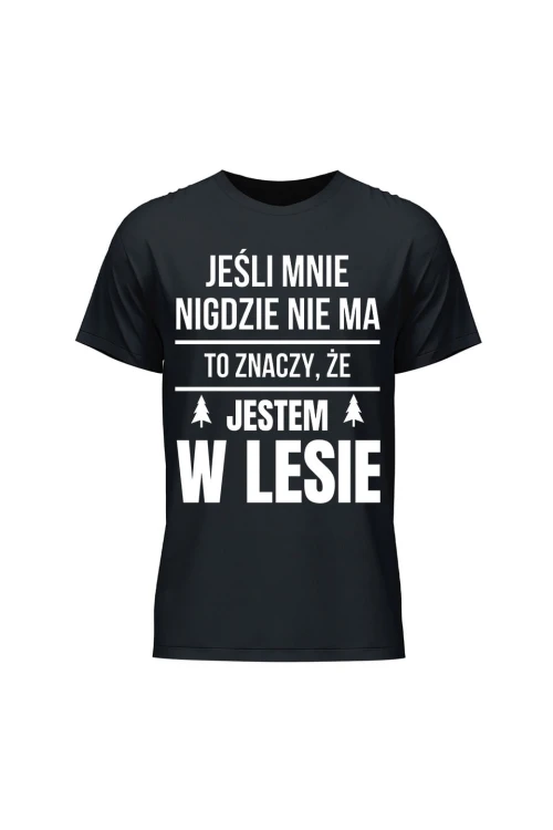 Koszulka męska Jeśli mnie nigdzie nie ma to znaczy, że jestem w lesie - czarna