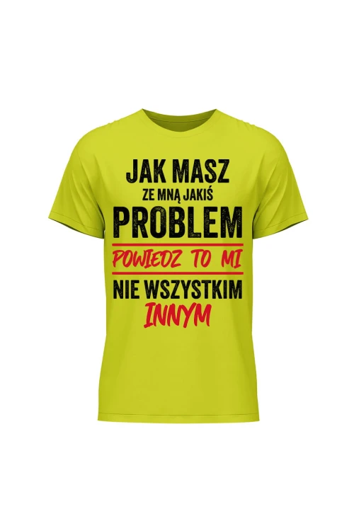 Koszulka męska Jak masz ze mną jakiś problem powiedz to mi - limonka