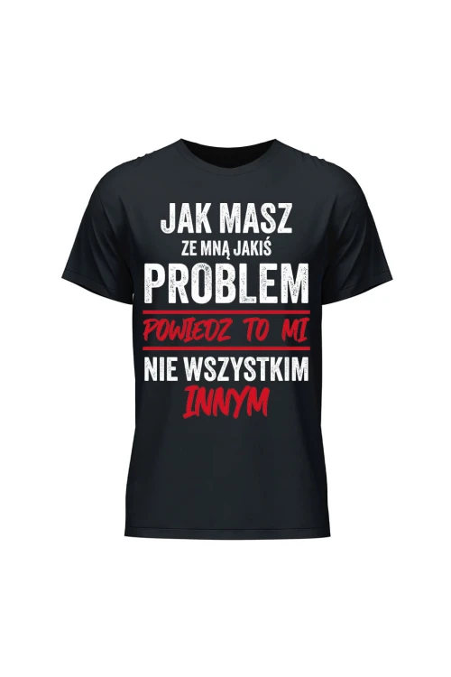 Koszulka męska Jak masz ze mną jakiś problem powiedz to mi - czarna
