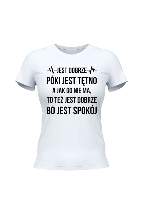 Koszulka damska Jest dobrze póki jest tętno - biała