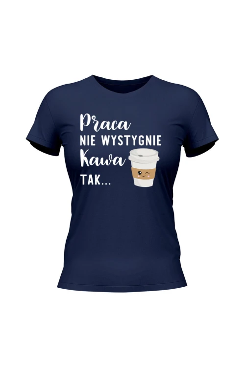Koszulka damska Praca nie wystygnie kawa tak - granatowa