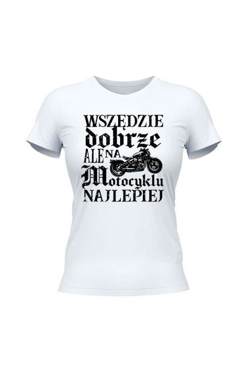 Koszulka damska Wszędzie dobrze ale na motocyklu najlepiej retro - biała