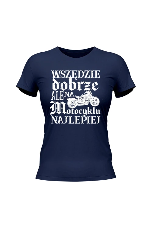 Koszulka damska Wszędzie dobrze ale na motocyklu najlepiej retro - granatowa