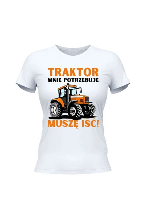 Koszulka damska Traktor mnie potrzebuje muszę iść - biała