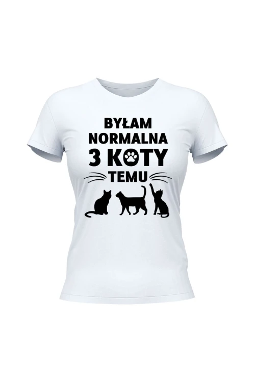 Koszulka damska Byłam normalna 3 koty temu - biała