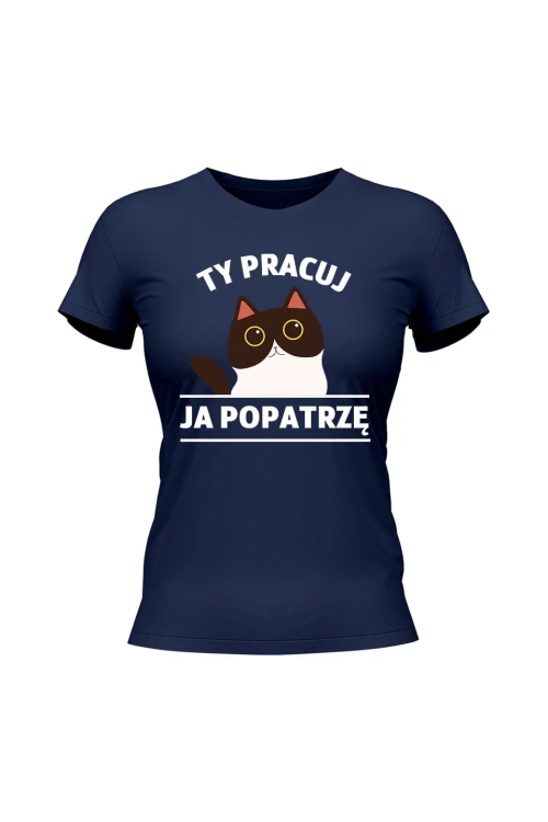 Koszulka damska Ty pracuj ja popatrzę - granatowa